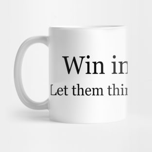 Win in silence. Let them think you're losing. Mug